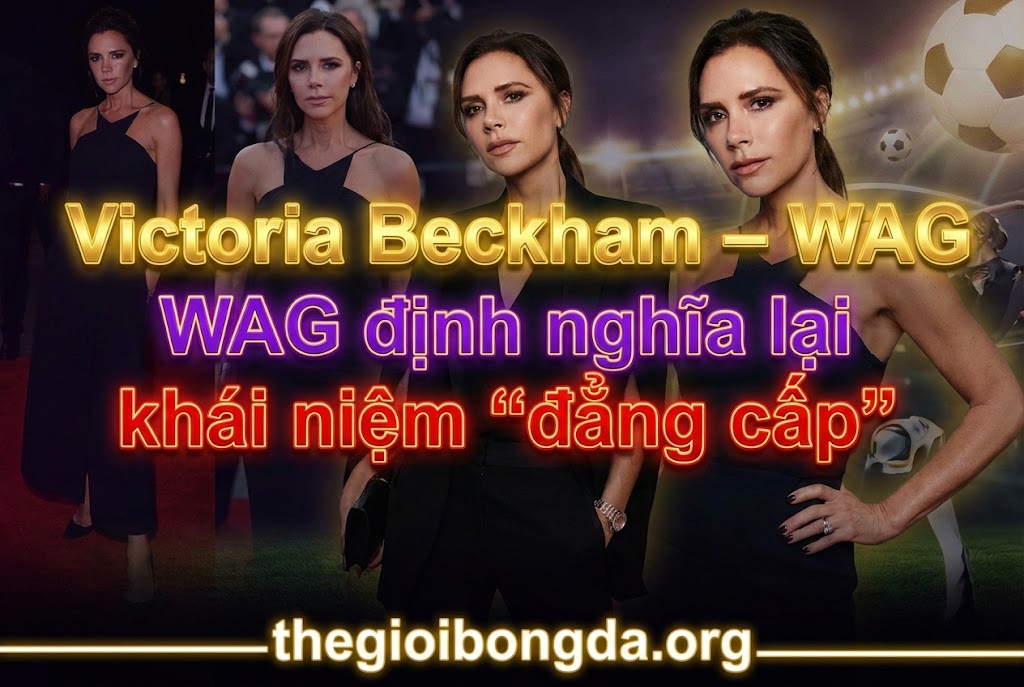 Victoria Beckham – WAG định nghĩa lại khái niệm “đẳng cấp”
