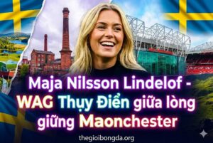 Maja Nilsson Lindelof - WAG Thụy Điển giữa lòng Manchester