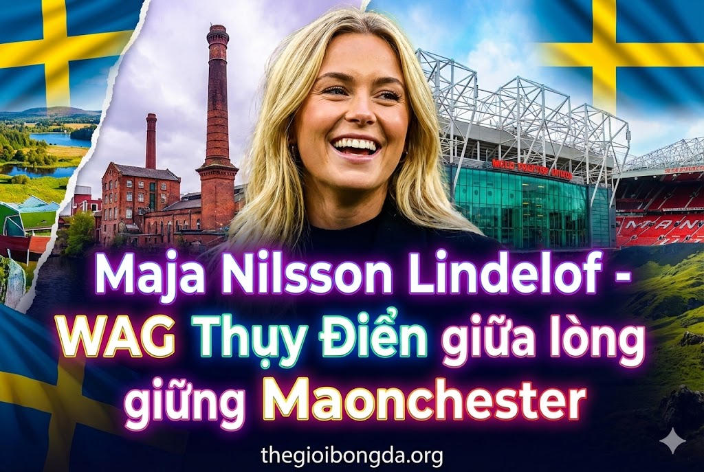 Maja Nilsson Lindelof - WAG Thụy Điển giữa lòng Manchester