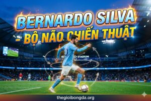 ernardo Silva – Bộ não chiến thuật