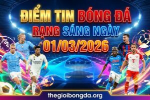 Điểm tin bóng đá rạng sáng ngày 01/03/2026