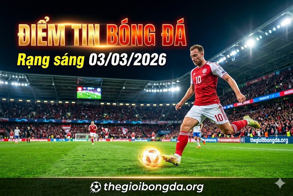 Điểm tin bóng đá rạng sáng ngày 03/03/2026