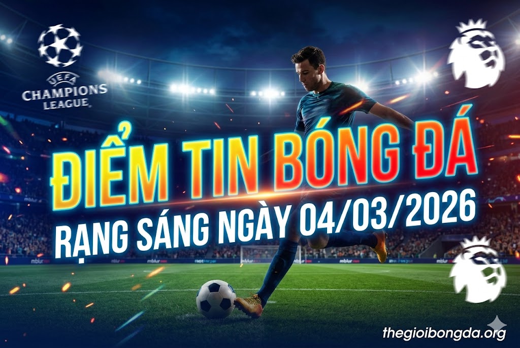 Điểm tin bóng đá rạng sáng ngày 04/03/2026