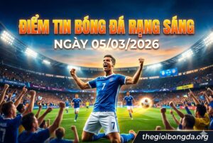Điểm tin bóng đá rạng sáng ngày 05/03/2026