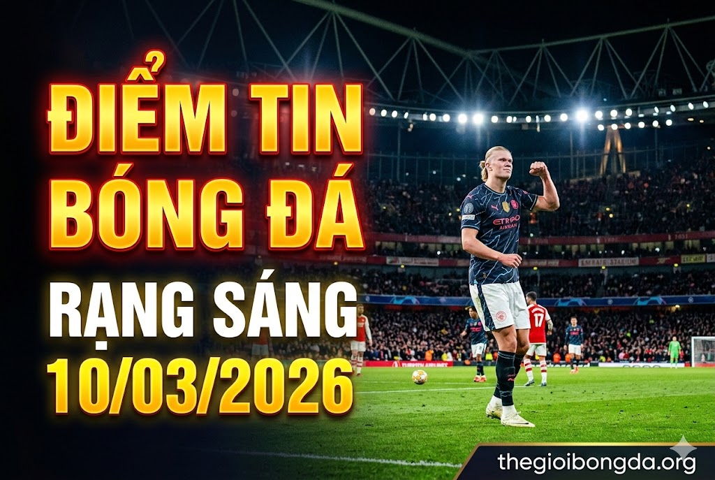 Điểm tin bóng đá rạng sáng ngày 10/03/2026