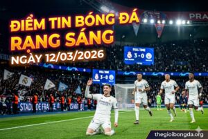 Điểm tin bóng đá rạng sáng ngày 12/03/2026