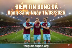 Điểm tin bóng đá sáng 15/03/2026
