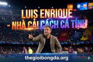 Luis Enrique – Nhà cải cách cá tính