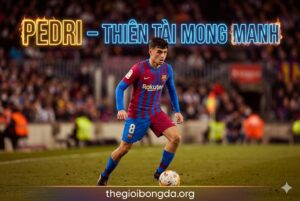 Pedri – Thiên tài mong manh