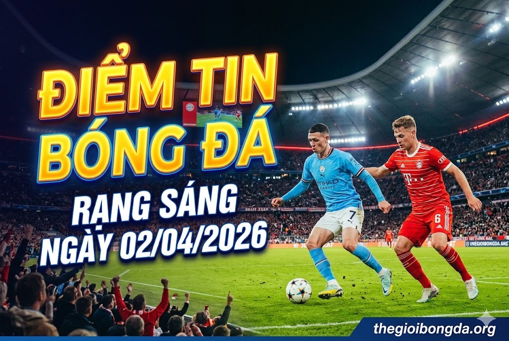 Điểm tin bóng đá rạng sáng ngày 02/04/2026