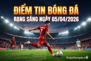 Điểm tin bóng đá rạng sáng ngày 05/04/2026
