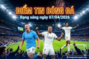 Điểm tin bóng đá rạng sáng ngày 07/04/2026