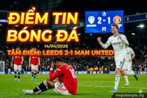 Điểm tin bóng đá rạng sáng ngày 14/04/2026