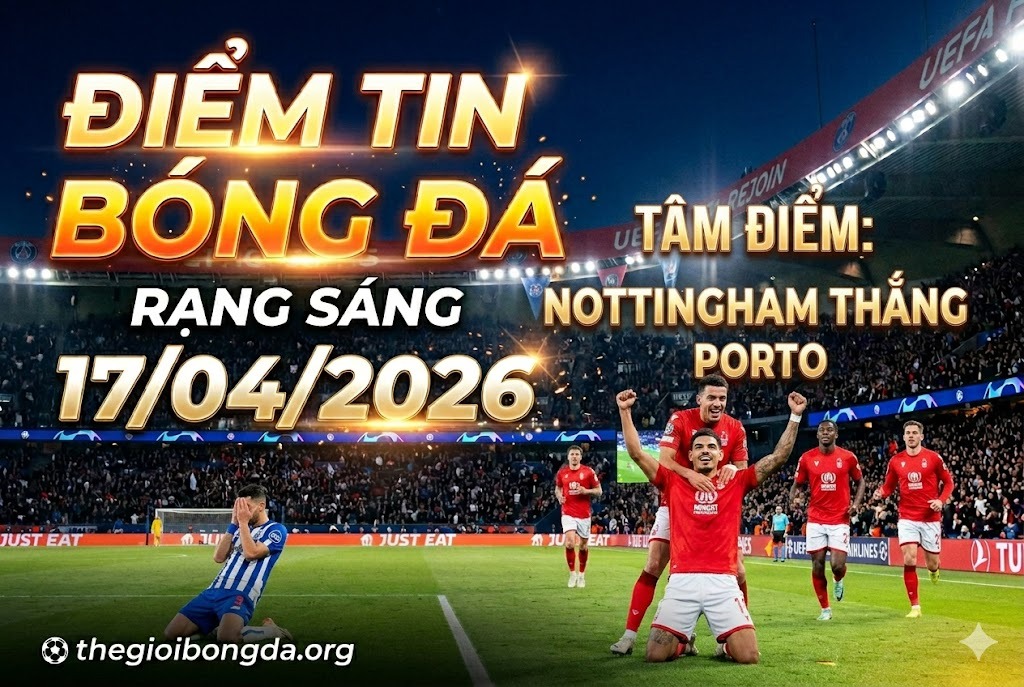 Điểm tin bóng đá rạng sáng ngày 17/04/2026
