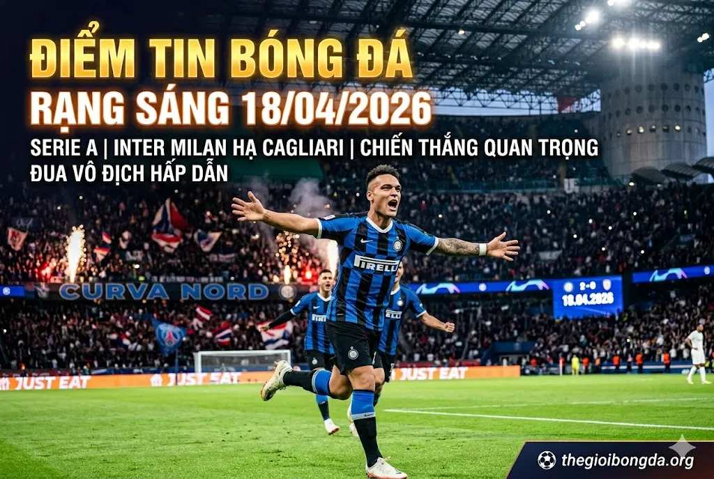 Điểm tin bóng đá rạng sáng ngày 18/04/2026