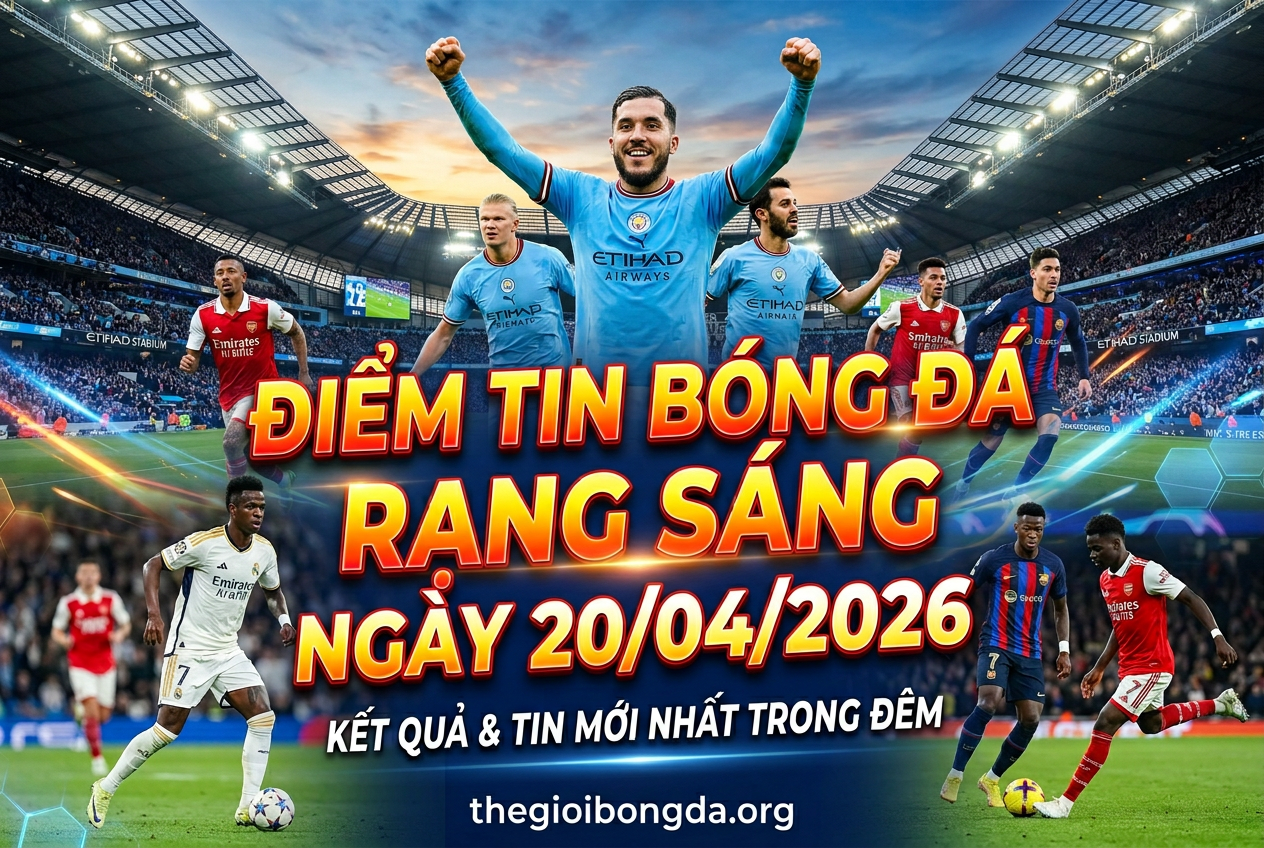Điểm tin bóng đá rạng sáng ngày 20/04/2026