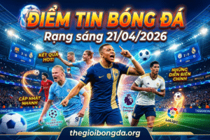 Điểm tin bóng đá rạng sáng ngày 21/04/2026