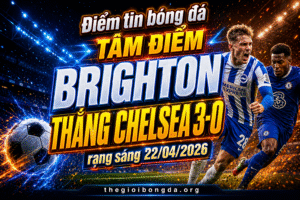 Điểm tin bóng đá rạng sáng ngày 22/04/2026