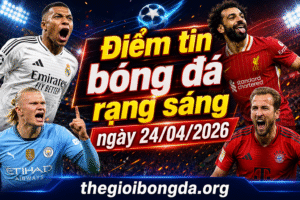 Điểm tin bóng đá rạng sáng ngày 24/04/2026