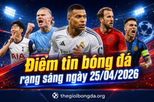 Điểm tin bóng đá rạng sáng ngày 25/04/2026