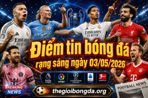 Điểm tin bóng đá rạng sáng ngày 03/05/2026