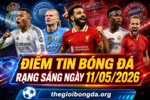Điểm tin bóng đá rạng sáng ngày 11/05/2026