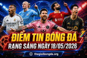 Điểm tin bóng đá rạng sáng ngày 18/05/2026
