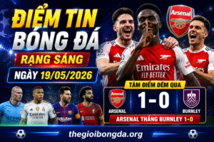 Điểm tin bóng đá rạng sáng ngày 19/05/2026