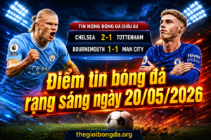 Điểm tin bóng đá rạng sáng ngày 20/05/2026