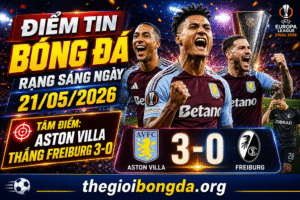 Điểm tin bóng đá rạng sáng ngày 21/05/2026