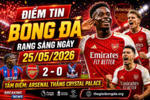 Điểm tin bóng đá rạng sáng ngày 25/05/2026