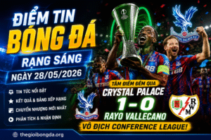 Điểm tin bóng đá rạng sáng ngày 28/05/2026