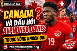 Canada và dấu hỏi Alphonso Davies trước vòng knock-out