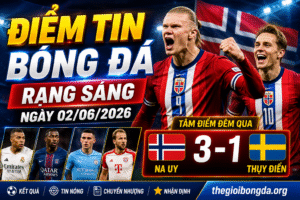 Điểm tin bóng đá rạng sáng ngày 02/06/2026