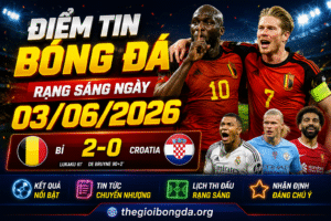 Điểm tin bóng đá rạng sáng ngày 03/06/2026