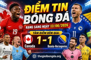 Điểm tin bóng đá rạng sáng ngày 13/06/2026