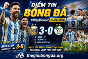 Điểm tin bóng đá rạng sáng ngày 17/06/2026