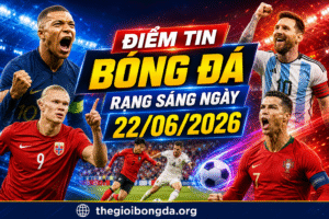 Điểm tin bóng đá rạng sáng ngày 23/06/2026
