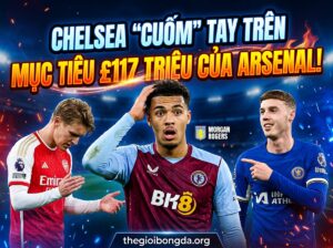 Chelsea cướp mất mục tiêu trị giá 117 triệu bảng của Arsenal