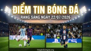 Điểm tin bóng đá rạng sáng ngày 22072026