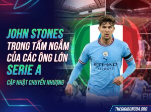 John Stones lọt vào danh sách mục tiêu của Serie A