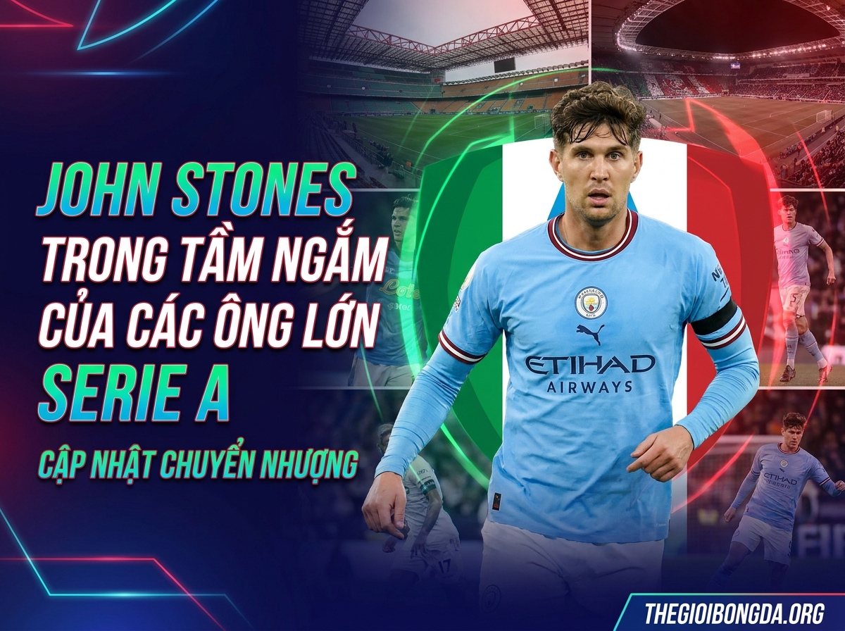 John Stones lọt vào danh sách mục tiêu của Serie A