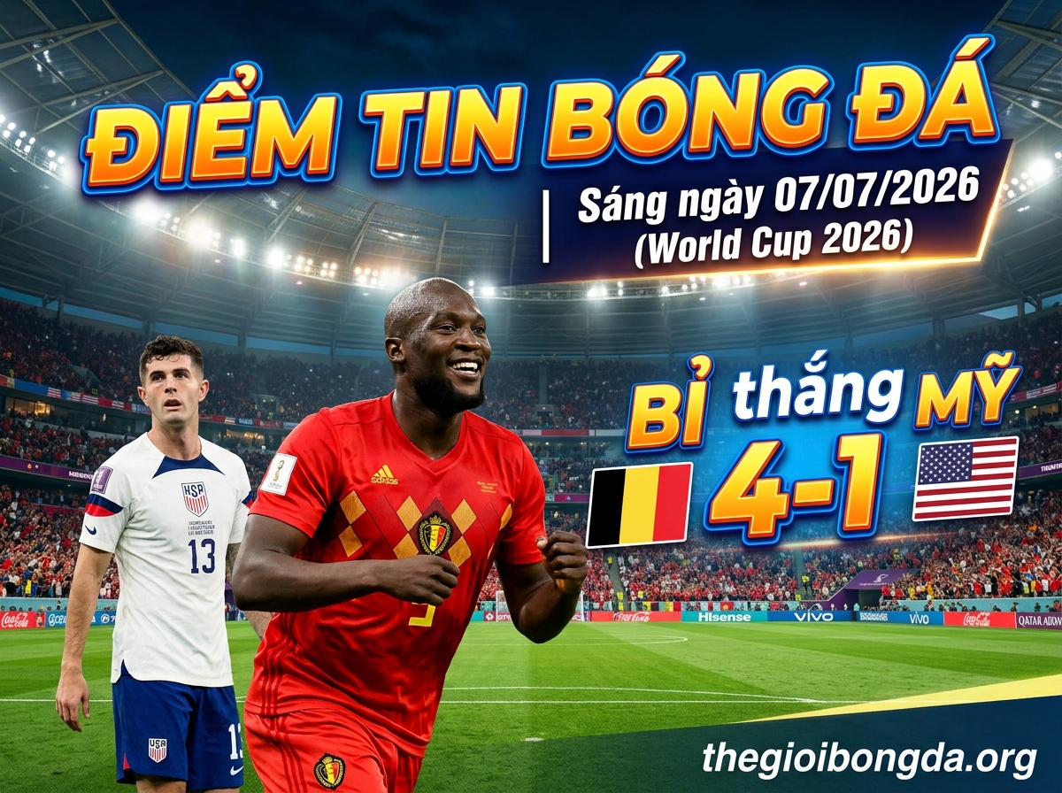Điểm tin bóng đá rạng sáng ngày 07/07/2026