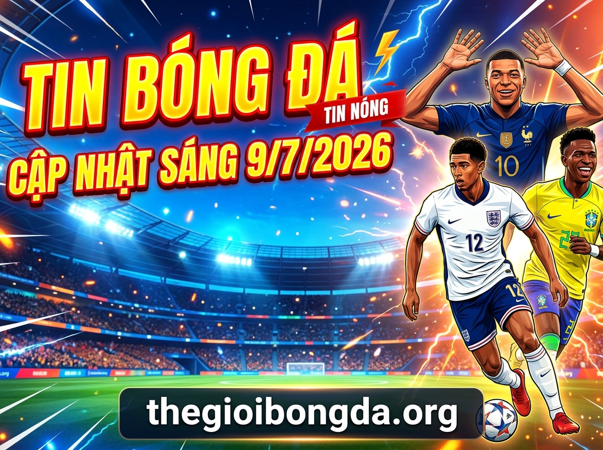 Điểm tin bóng đá rạng sáng ngày 09/07/2026