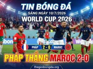 Điểm tin bóng đá rạng sáng ngày 10/07/2026