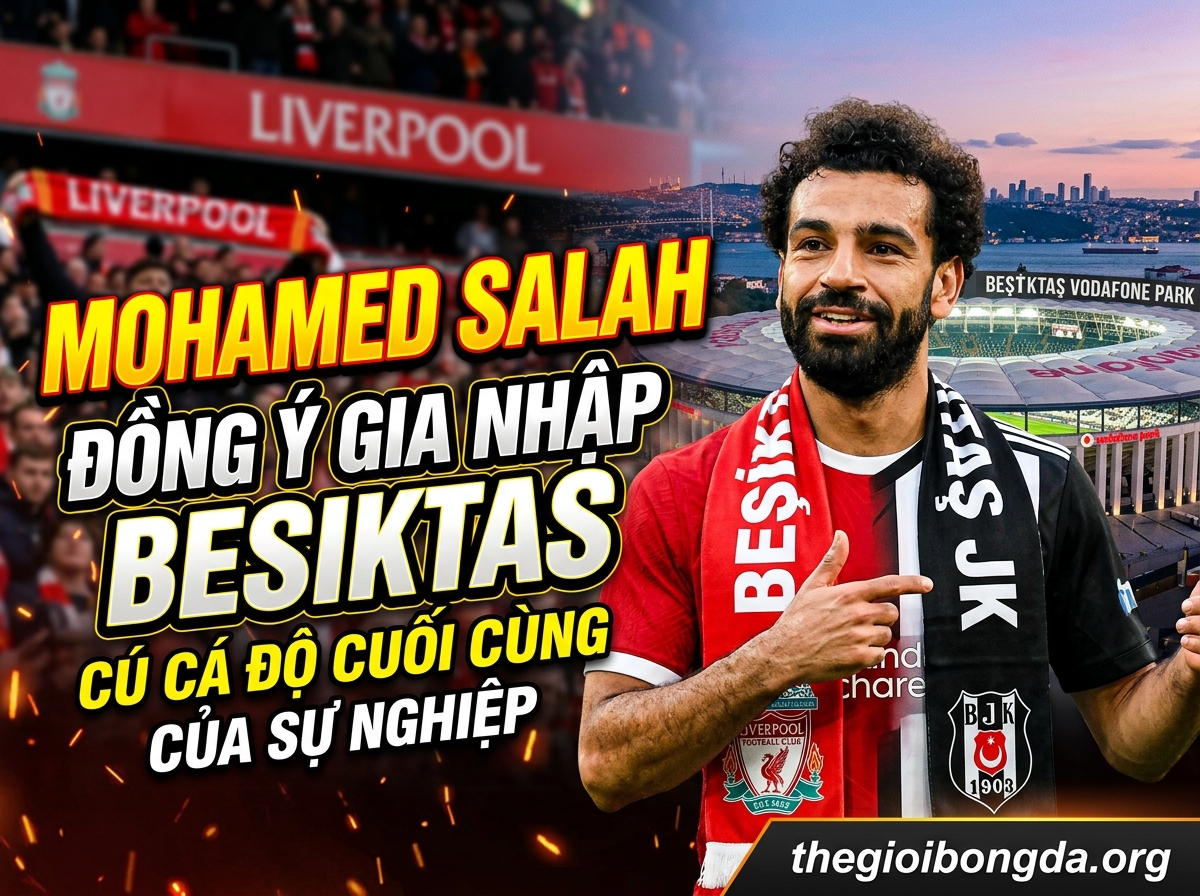 Mohamed Salah đồng ý tới Besiktas: Canh bạc cuối sự nghiệp