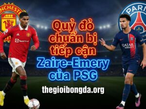 Quỷ đỏ chuẩn bị tiếp cận Zaire-Emery của PSG