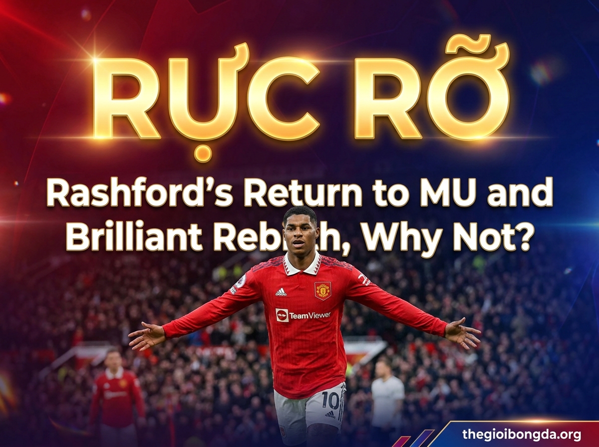 Rashford trở về MU và tái sinh rực rỡ, tại sao không?