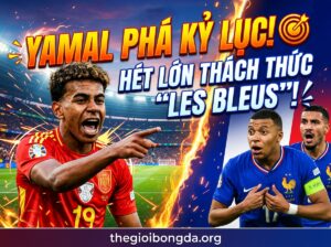 Yamal lập kỷ lục, lớn tiếng đe dọa Les Bleus