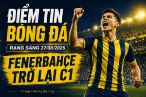 Ảnh điểm tin bóng đá ngày 27/08/2026 về Fenerbahçe trở lại Champions League